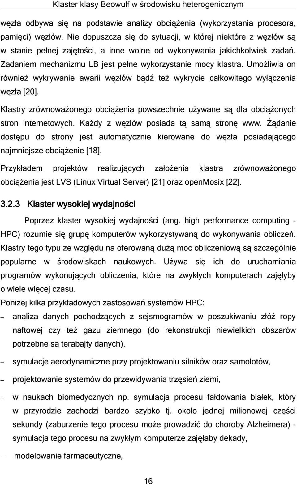 Umożliwia on również wykrywanie awarii węzłów bądź też wykrycie całkowitego wyłączenia węzła [20]. Klastry zrównoważonego obciążenia powszechnie używane są dla obciążonych stron internetowych.