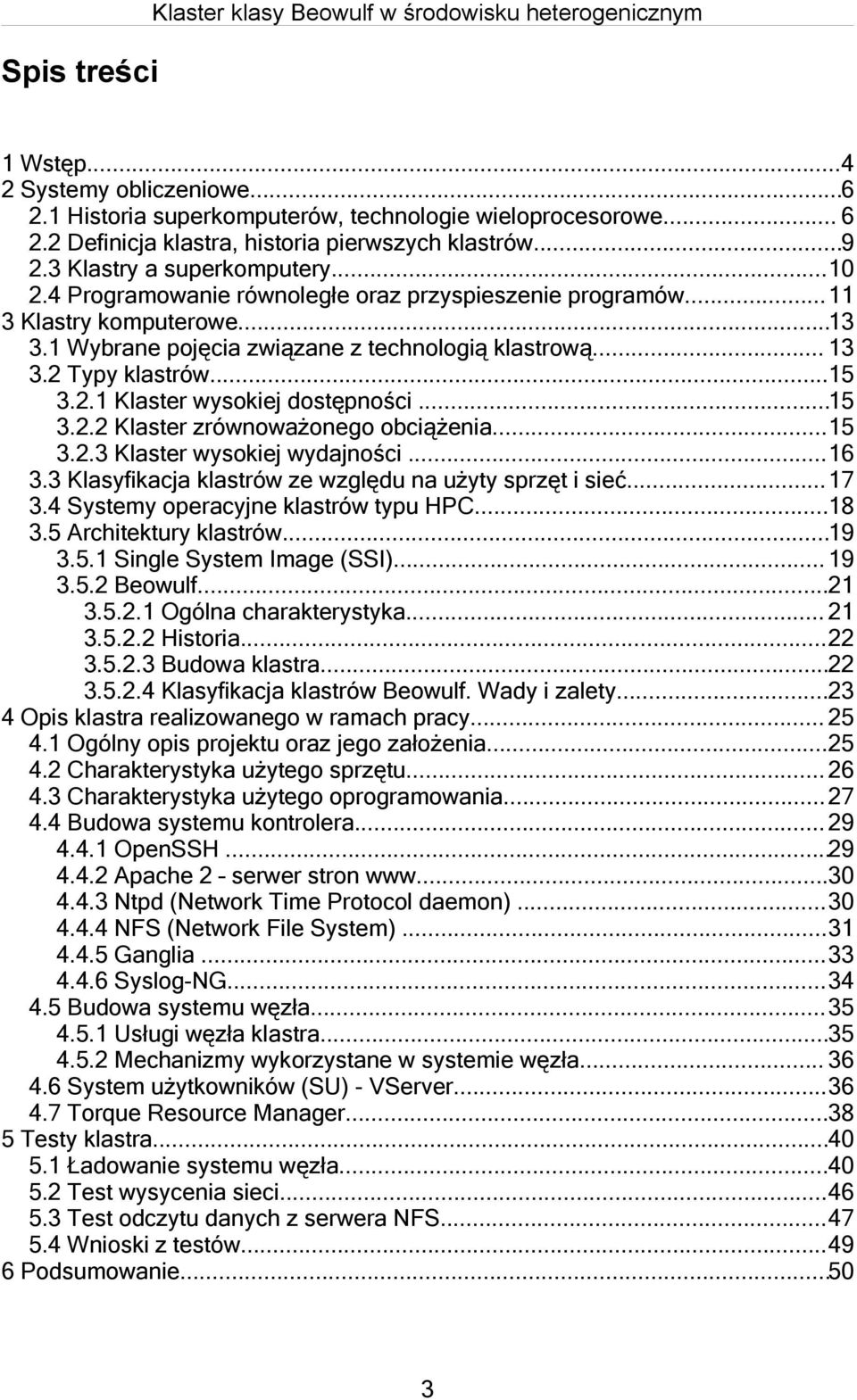 ..15 3.2.2 Klaster zrównoważonego obciążenia...15 3.2.3 Klaster wysokiej wydajności...16 3.3 Klasyfikacja klastrów ze względu na użyty sprzęt i sieć...17 3.4 Systemy operacyjne klastrów typu HPC...18 3.