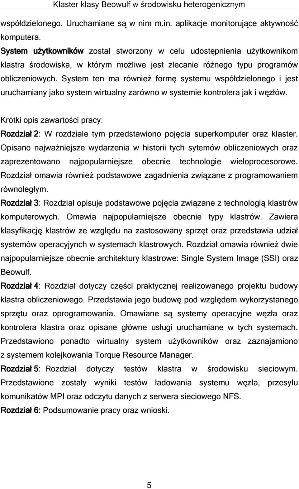 System ten ma również formę systemu współdzielonego i jest uruchamiany jako system wirtualny zarówno w systemie kontrolera jak i węzłów.