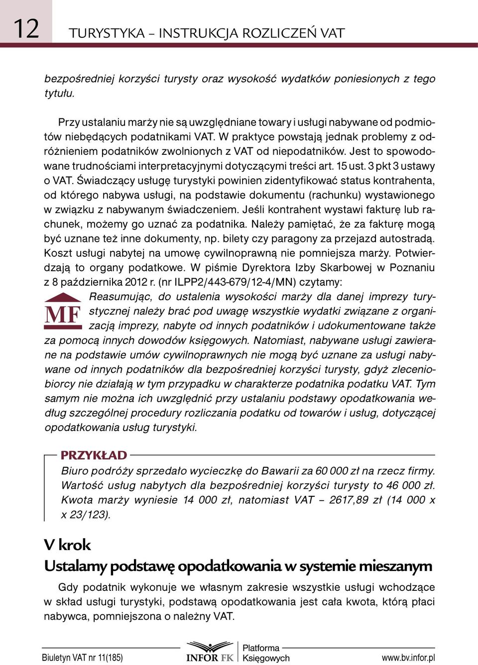 W praktyce powstają jednak problemy z odróżnieniem podatników zwolnionych z VAT od niepodatników. Jest to spowodowane trudnościami interpretacyjnymi dotyczącymi treści art. 15 ust.