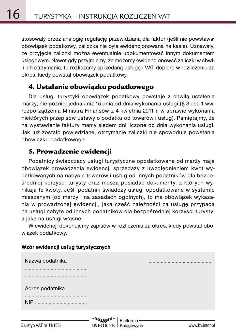 Nawet gdy przyjmiemy, że możemy ewidencjonować zaliczki w chwili ich otrzymania, to rozliczamy sprzedaną usługę i VAT dopiero w rozliczeniu za okres, kiedy powstał obowiązek podatkowy. 4.