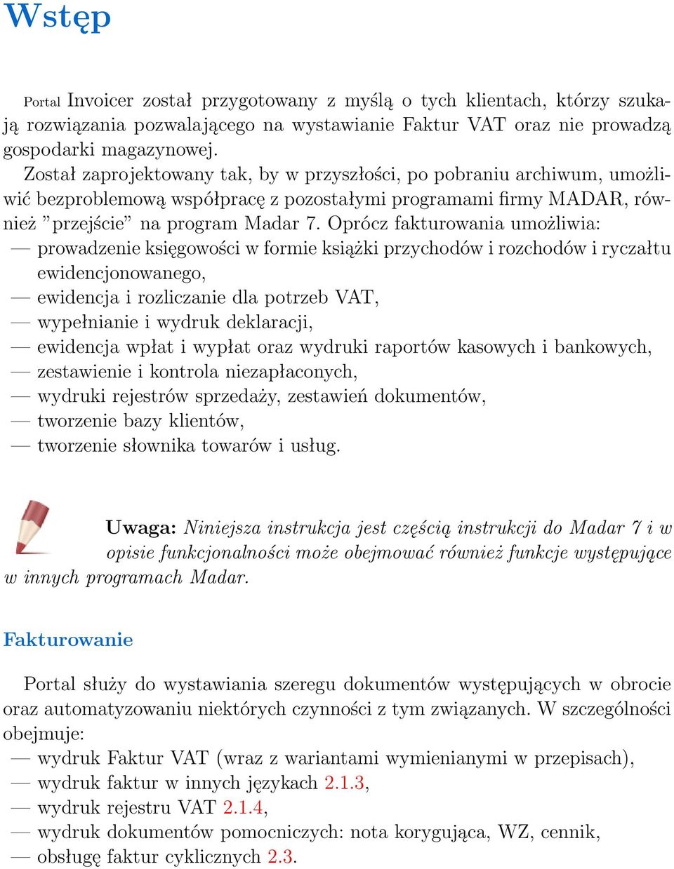 Oprócz fakturowania umożliwia: prowadzenie księgowości w formie książki przychodów i rozchodów i ryczałtu ewidencjonowanego, ewidencja i rozliczanie dla potrzeb VAT, wypełnianie i wydruk deklaracji,