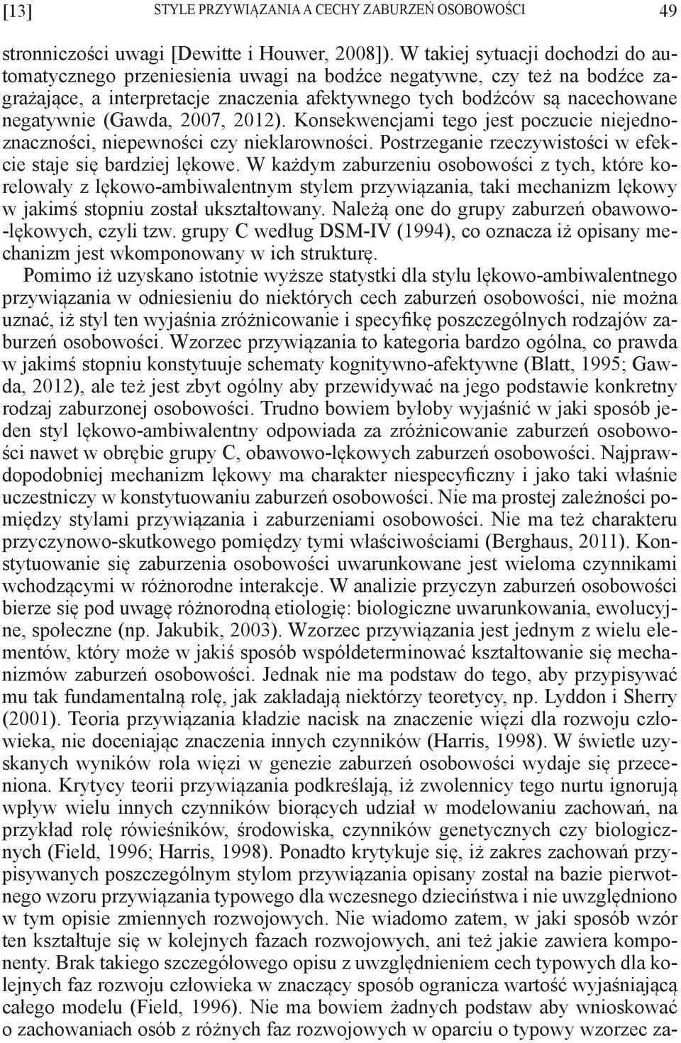 (Gawda, 2007, 2012). Konsekwencjami tego jest poczucie niejednoznaczności, niepewności czy nieklarowności. Postrzeganie rzeczywistości w efekcie staje się bardziej lękowe.