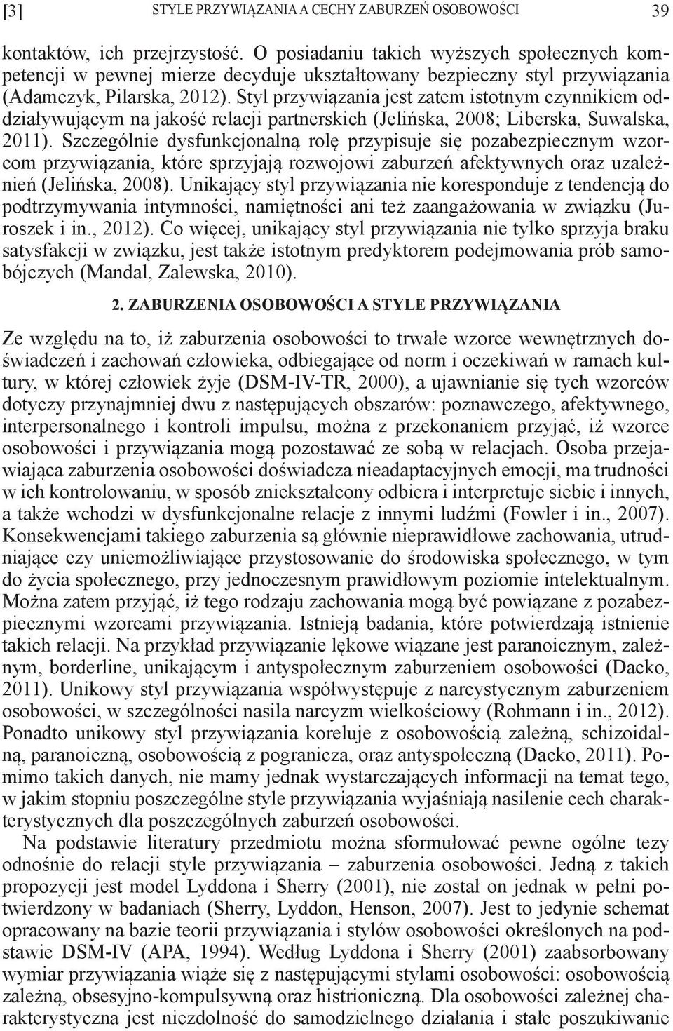 Styl przywiązania jest zatem istotnym czynnikiem oddziaływującym na jakość relacji partnerskich (Jelińska, 2008; Liberska, Suwalska, 2011).