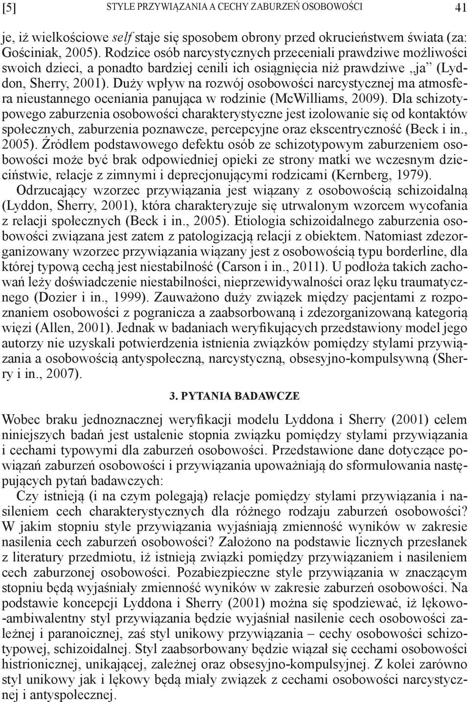 Duży wpływ na rozwój osobowości narcystycznej ma atmosfera nieustannego oceniania panująca w rodzinie (McWilliams, 2009).