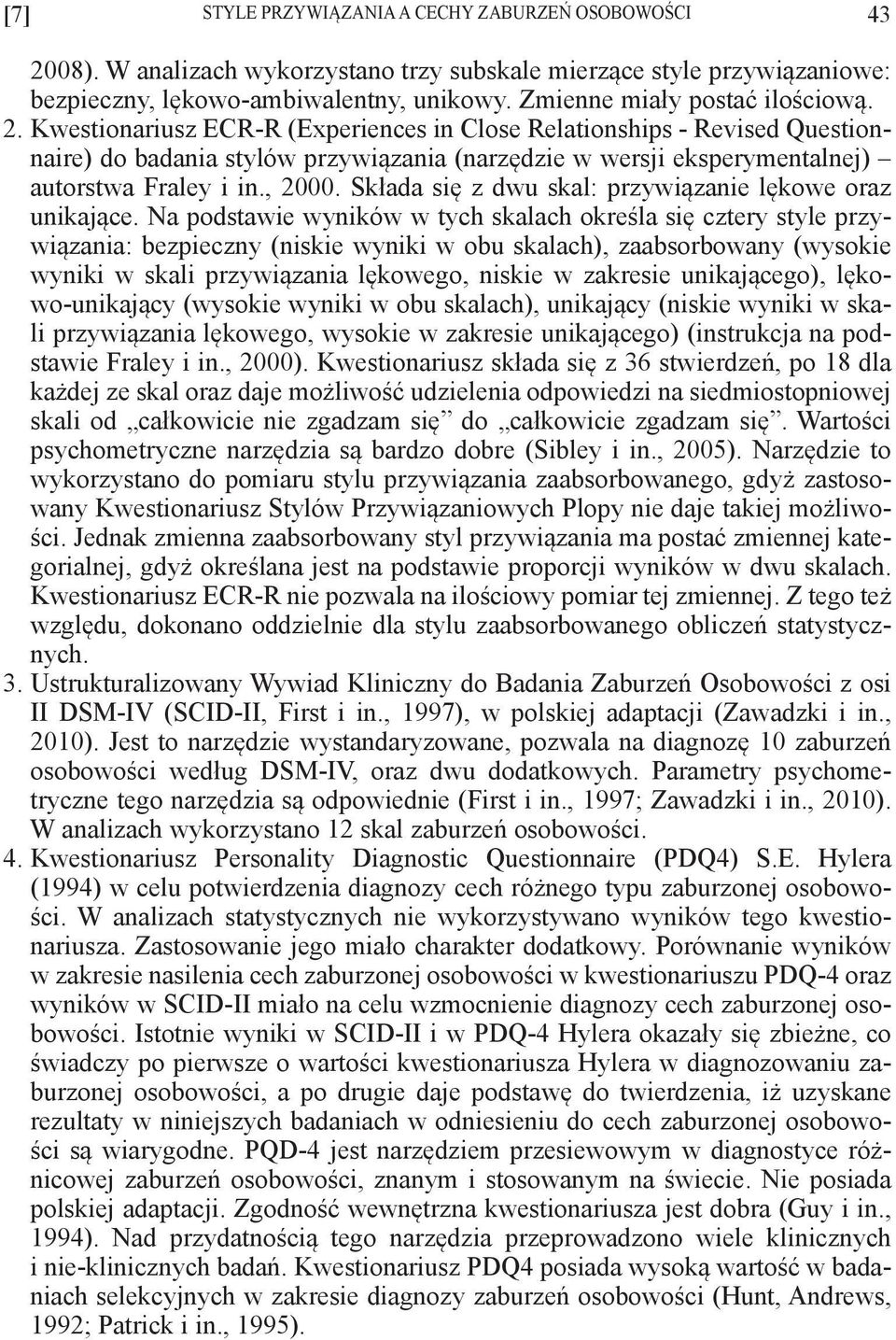 Kwestionariusz ECR-R (Experiences in Close Relationships - Revised Questionnaire) do badania stylów przywiązania (narzędzie w wersji eksperymentalnej) autorstwa Fraley i in., 2000.