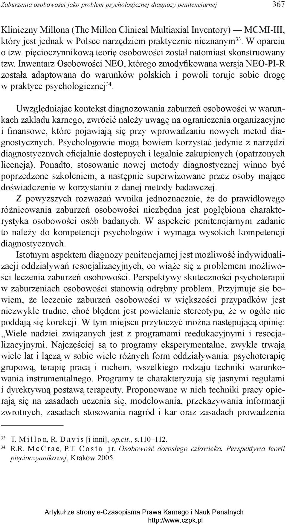 Inwentarz Osobowości NEO, którego zmodyfikowana wersja NEO-PI-R została adaptowana do warunków polskich i powoli toruje sobie drogę w praktyce psychologicznej 34.