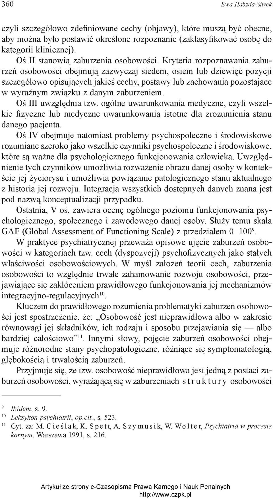 Kryteria rozpoznawania zaburzeń osobowości obejmują zazwyczaj siedem, osiem lub dziewięć pozycji szczegółowo opisujących jakieś cechy, postawy lub zachowania pozostające w wyraźnym związku z danym