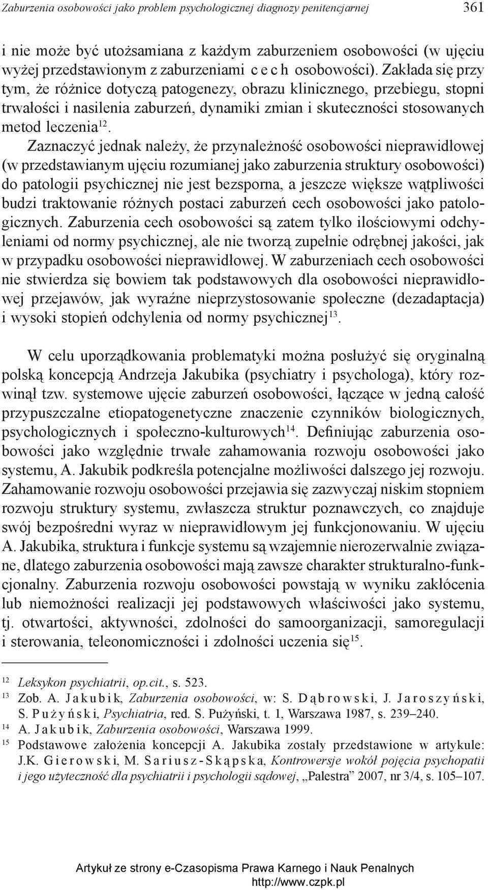 Zaznaczyć jednak należy, że przynależność osobowości nieprawidłowej (w przedstawianym ujęciu rozumianej jako zaburzenia struktury osobowości) do patologii psychicznej nie jest bezsporna, a jeszcze