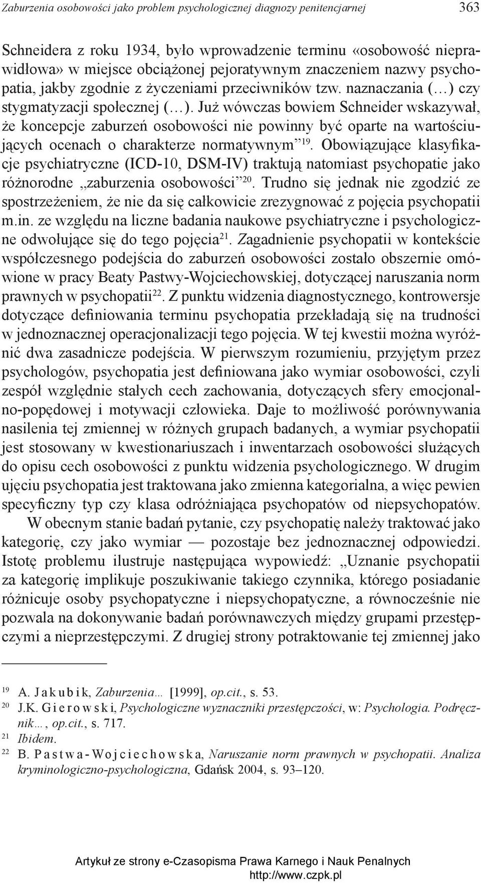 Już wówczas bowiem Schneider wskazywał, że koncepcje zaburzeń osobowości nie powinny być oparte na wartościujących ocenach o charakterze normatywnym 19.