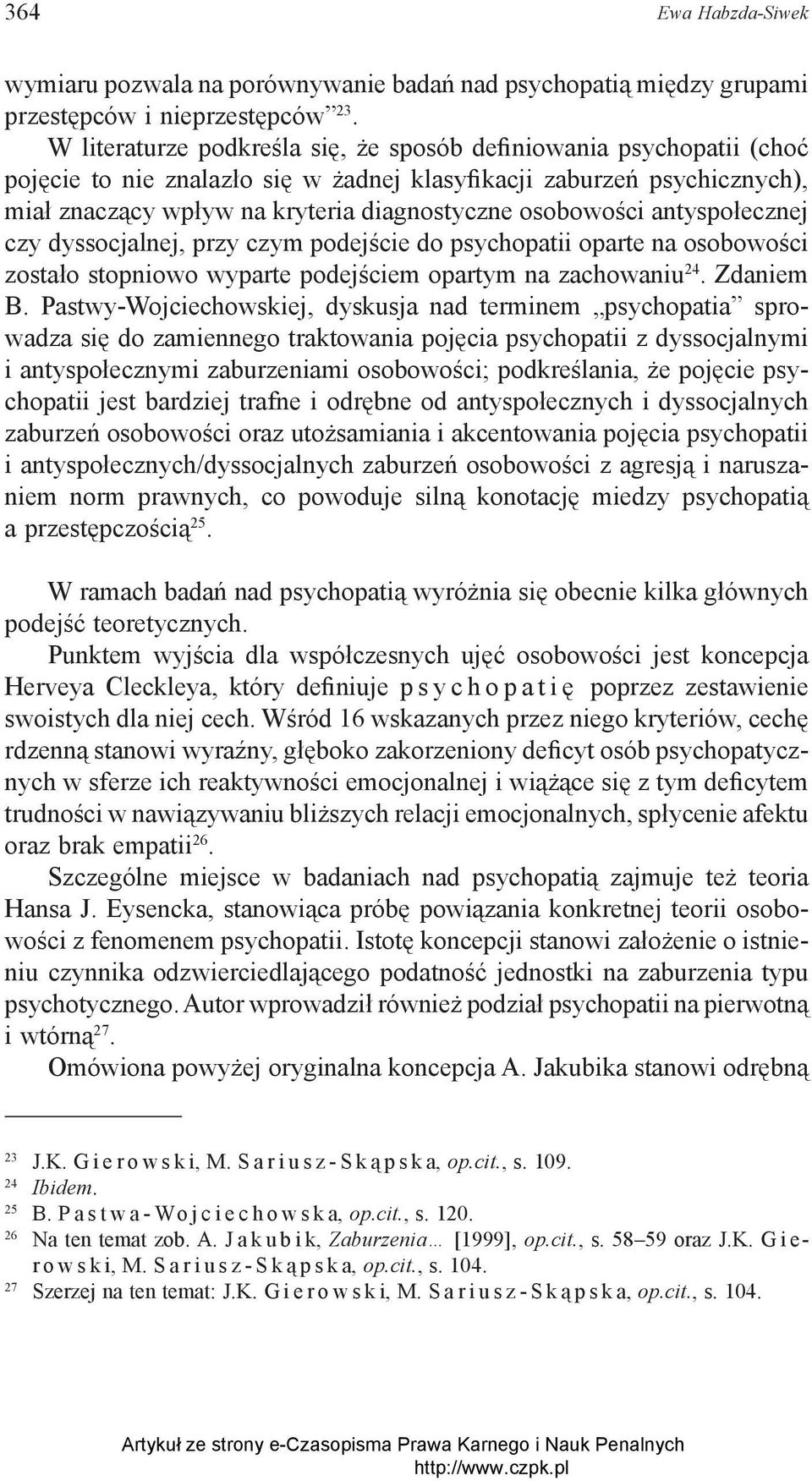 osobowości antyspołecznej czy dyssocjalnej, przy czym podejście do psychopatii oparte na osobowości zostało stopniowo wyparte podejściem opartym na zachowaniu 24. Zdaniem B.