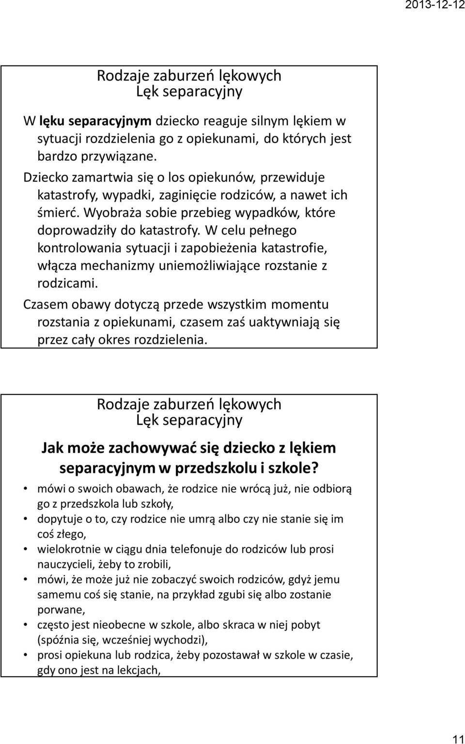 W celu pełnego kontrolowania sytuacji i zapobieżenia katastrofie, włącza mechanizmy uniemożliwiające rozstanie z rodzicami.