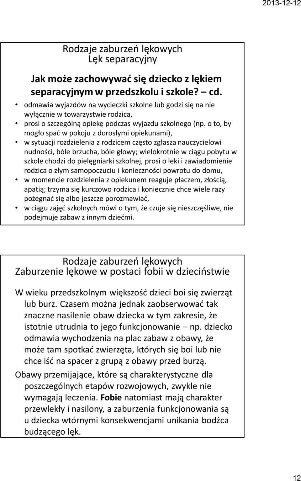 o to, by mogło spać w pokoju z dorosłymi opiekunami), w sytuacji rozdzielenia z rodzicem często zgłasza nauczycielowi nudności, bóle brzucha, bóle głowy; wielokrotnie w ciągu pobytu w szkole chodzi