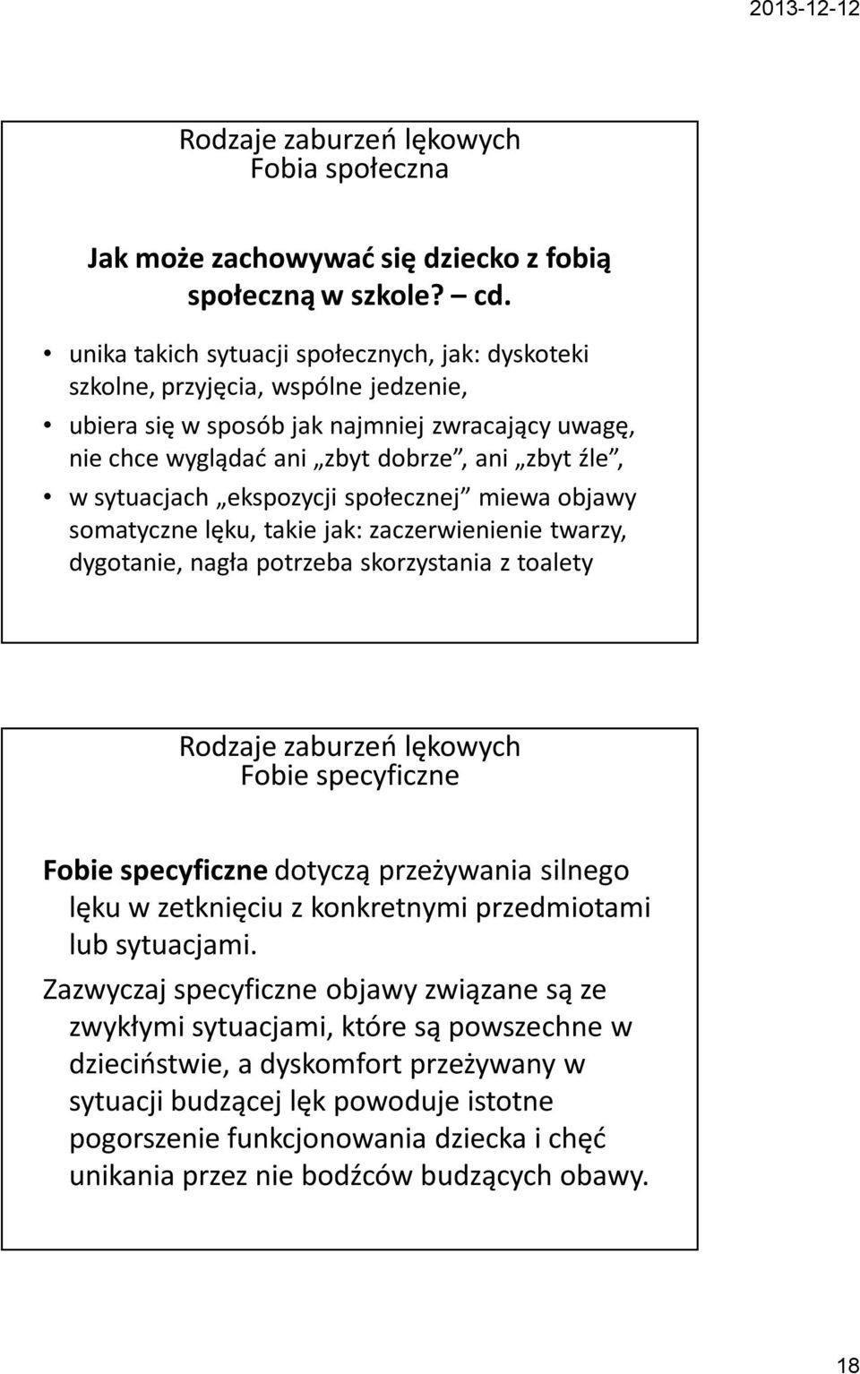 sytuacjach ekspozycji społecznej miewa objawy somatyczne lęku, takie jak: zaczerwienienie twarzy, dygotanie, nagła potrzeba skorzystania z toalety Rodzaje zaburzeń lękowych Fobie specyficzne Fobie