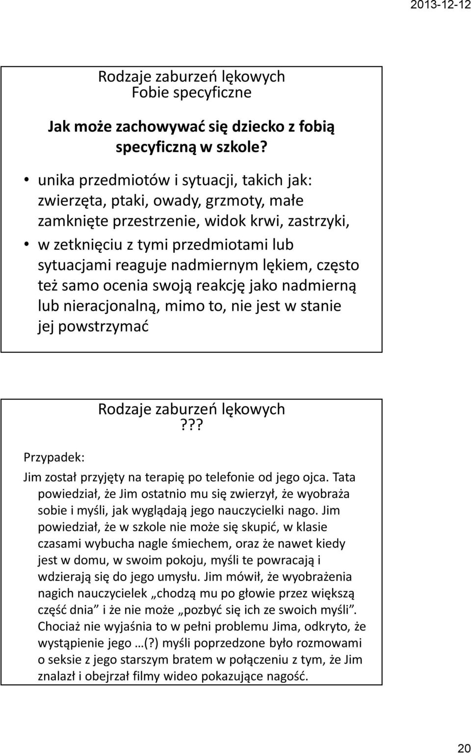 lękiem, często też samo ocenia swoją reakcję jako nadmierną lub nieracjonalną, mimo to, nie jest w stanie jej powstrzymać Przypadek: Rodzaje zaburzeń lękowych?