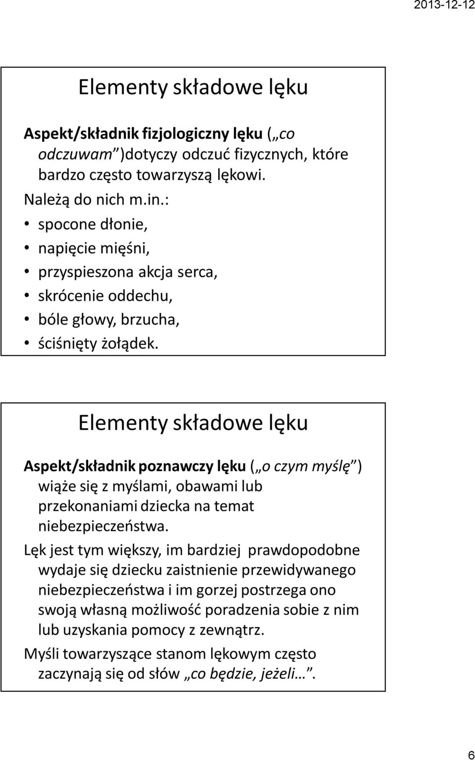 Elementy składowe lęku Aspekt/składnik poznawczy lęku ( o czym myślę ) wiąże się z myślami, obawami lub przekonaniami dziecka na temat niebezpieczeństwa.