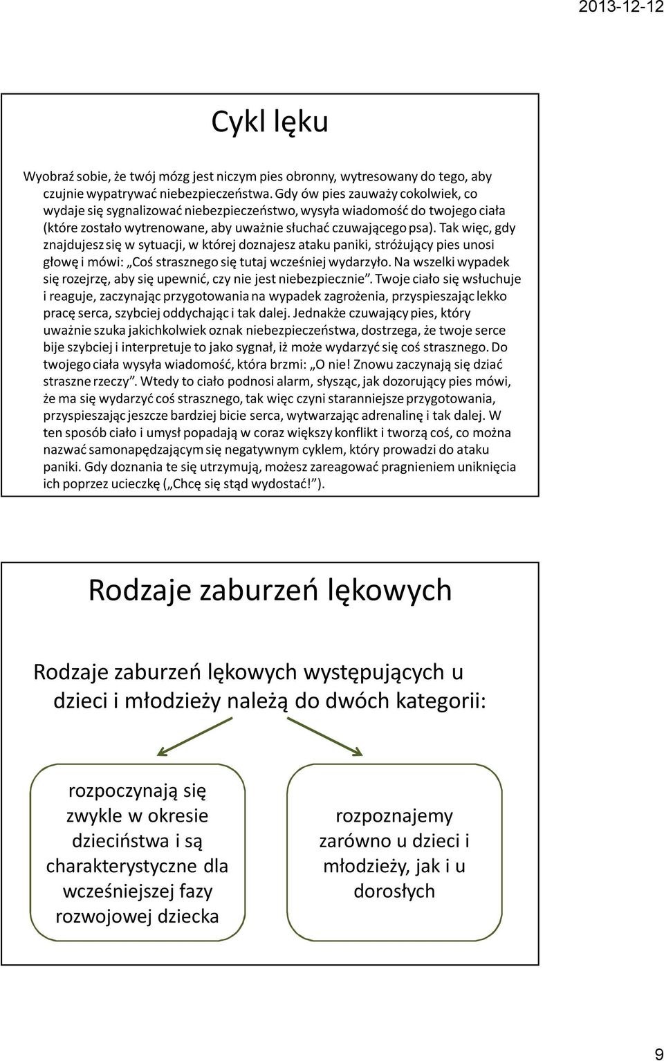 Tak więc, gdy znajdujesz się w sytuacji, w której doznajesz ataku paniki, stróżujący pies unosi głowę i mówi: Coś strasznego się tutaj wcześniej wydarzyło.