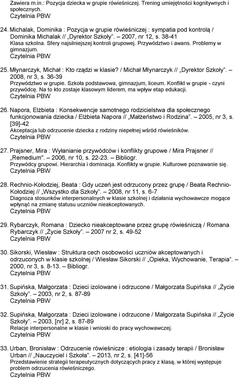 Przywództwo i awans. Problemy w gimnazjum. 25. Młynarczyk, Michał : Kto rządzi w klasie? / Michał Młynarczyk // Dyrektor Szkoły. 2008, nr 3, s. 36-39 Przywództwo w grupie.