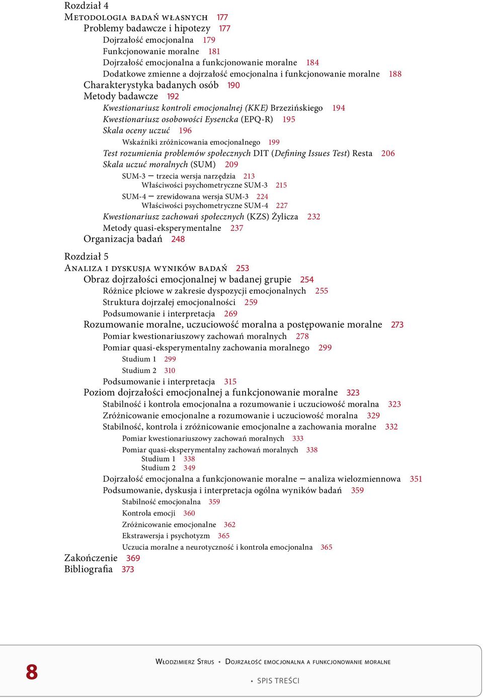 Eysencka (EPQ-R) 195 Skala oceny uczuć 196 Wskaźniki zróżnicowania emocjonalnego 199 Test rozumienia problemów społecznych DIT (Defining Issues Test) Resta 206 Skala uczuć moralnych (SUM) 209 SUM-3