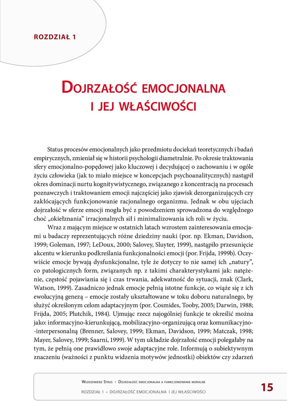 dominacji nurtu kognitywistycznego, związanego z koncentracją na procesach poznawczych i traktowaniem emocji najczęściej jako zjawisk dezorganizujących czy zakłócających funkcjonowanie racjonalnego