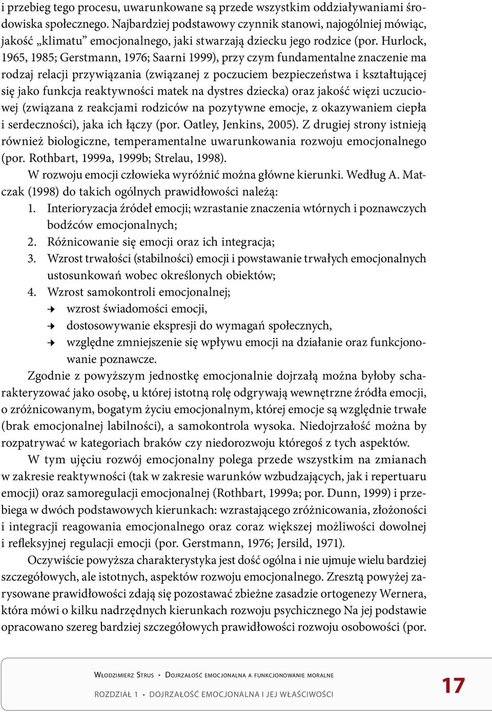 Hurlock, 1965, 1985; Gerstmann, 1976; Saarni 1999), przy czym fundamentalne znaczenie ma rodzaj relacji przywiązania (związanej z poczuciem bezpieczeństwa i kształtującej się jako funkcja