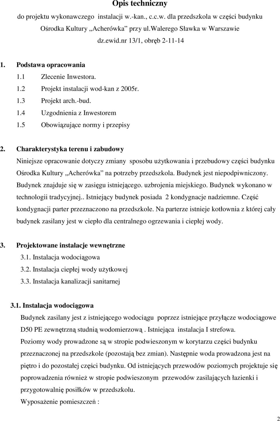 Charakterystyka terenu i zabudowy Niniejsze opracowanie dotyczy zmiany sposobu uŝytkowania i przebudowy części budynku Ośrodka Kultury Acherówka na potrzeby przedszkola. Budynek jest niepodpiwniczony.