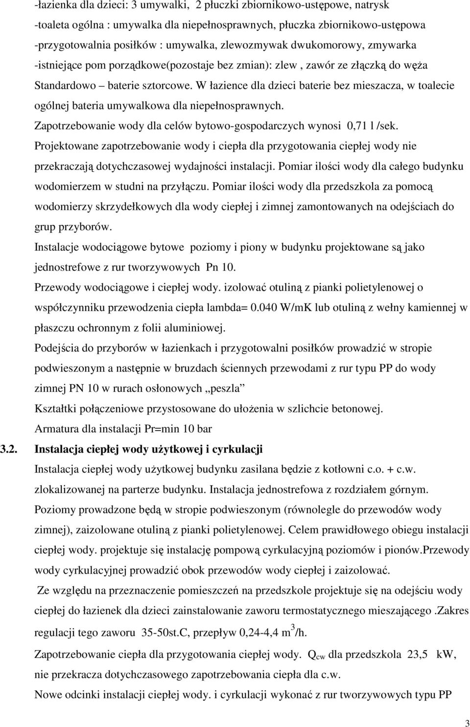 W łazience dla dzieci baterie bez mieszacza, w toalecie ogólnej bateria umywalkowa dla niepełnosprawnych. Zapotrzebowanie wody dla celów bytowo-gospodarczych wynosi 0,71 l /sek.