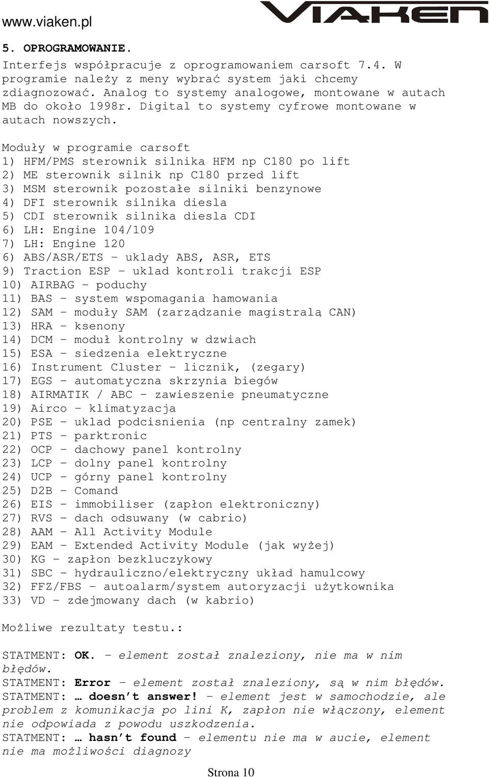 Moduły w programie carsoft 1) HFM/PMS sterownik silnika HFM np C180 po lift 2) ME sterownik silnik np C180 przed lift 3) MSM sterownik pozostałe silniki benzynowe 4) DFI sterownik silnika diesla 5)