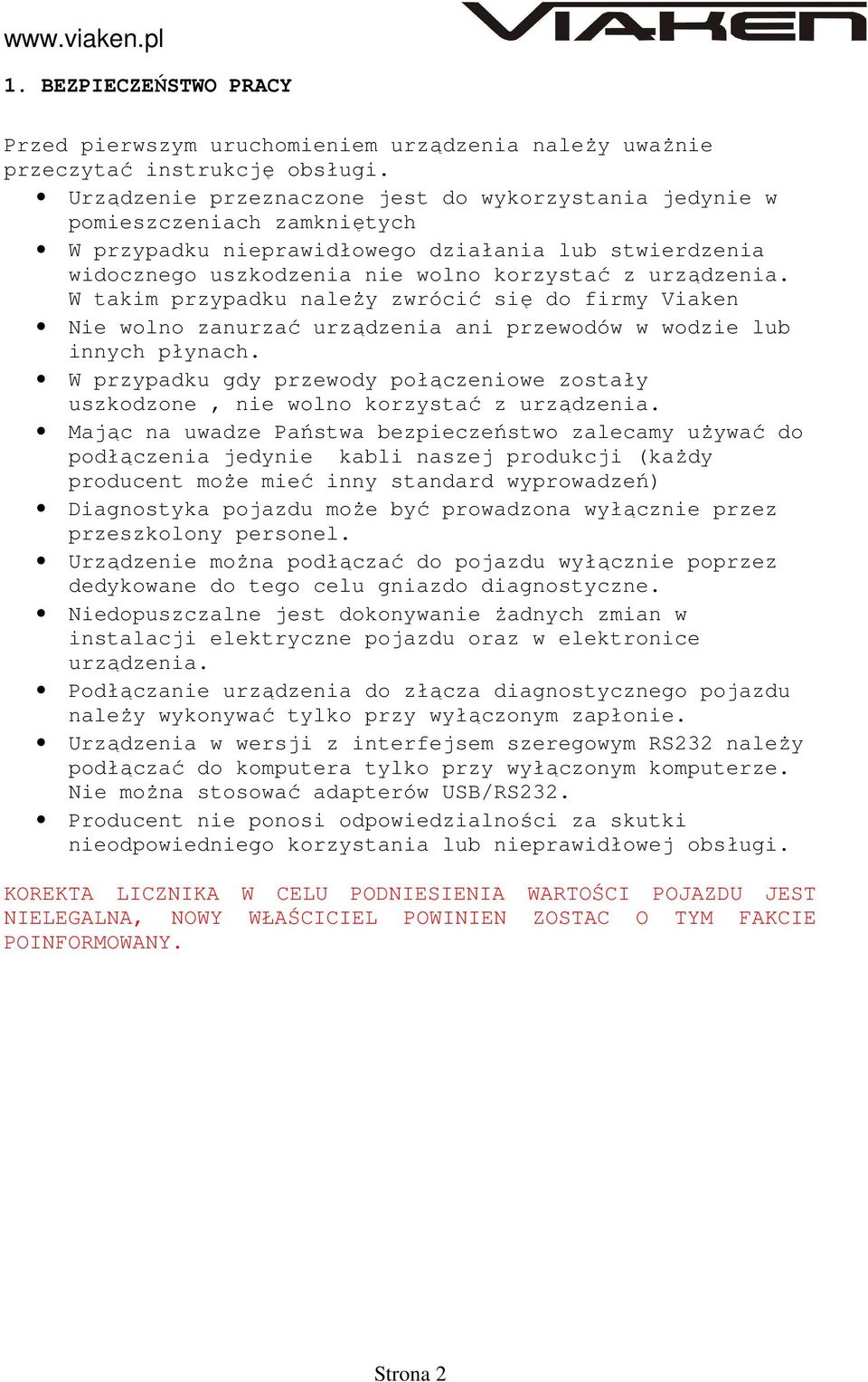 W takim przypadku należy zwrócić się do firmy Viaken Nie wolno zanurzać urządzenia ani przewodów w wodzie lub innych płynach.