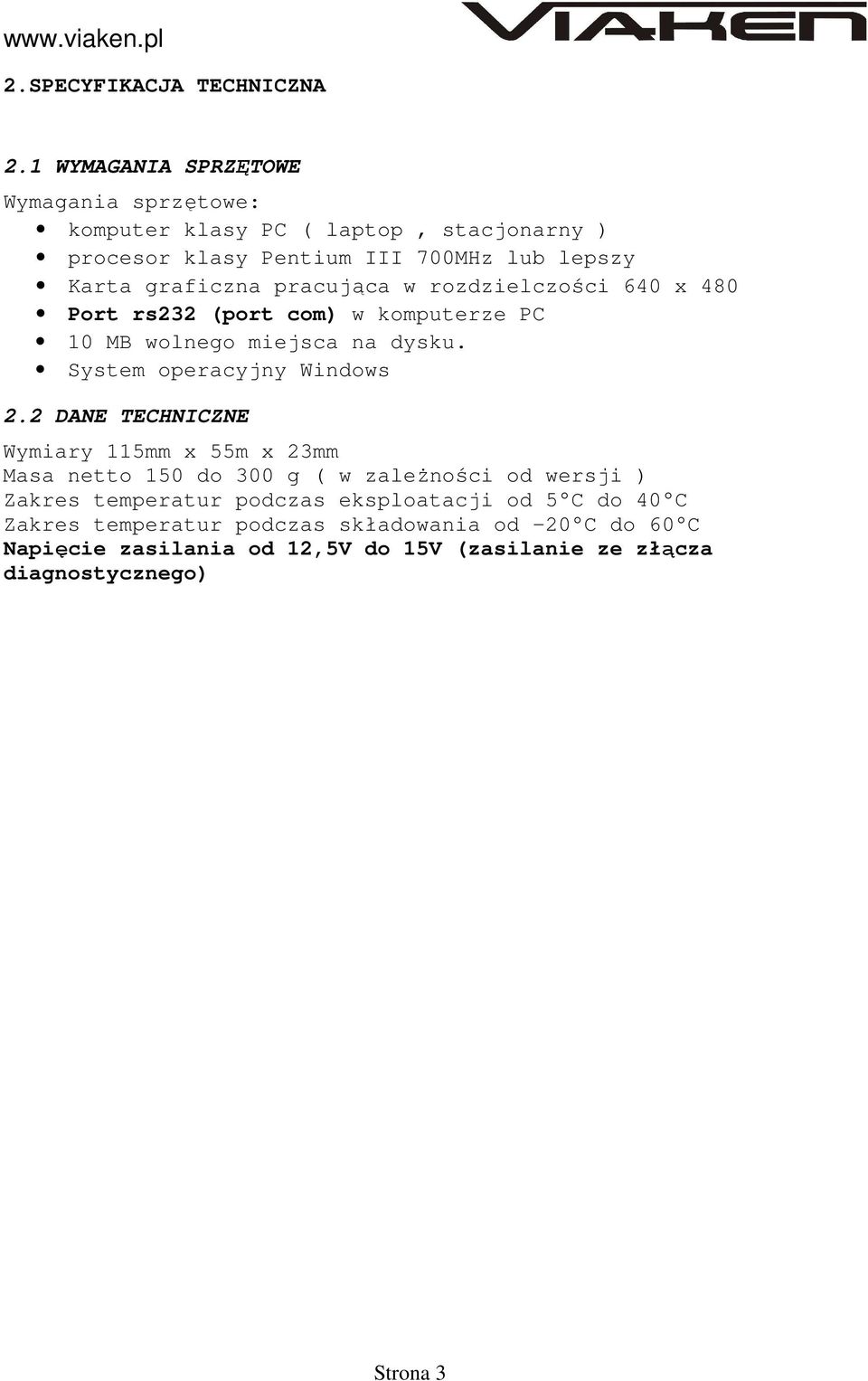 pracująca w rozdzielczości 640 x 480 Port rs232 (port com) w komputerze PC 10 MB wolnego miejsca na dysku. System operacyjny Windows 2.