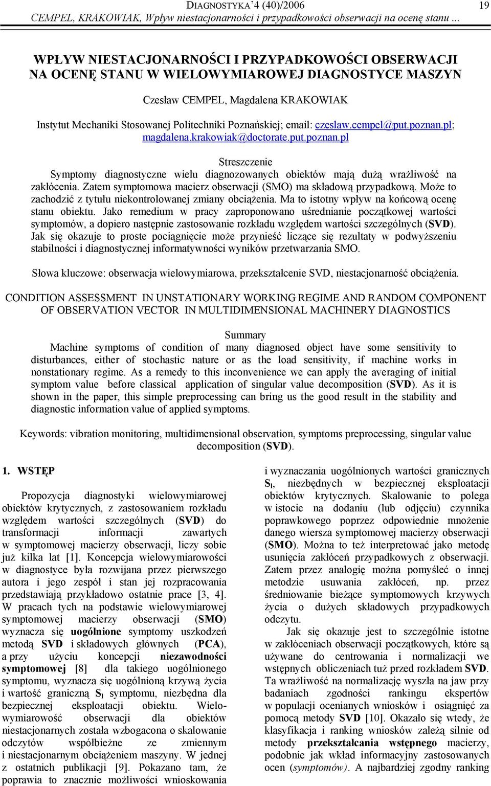 Poznańskiej; email: czeslaw.cempel@put.poznan.pl; magdalena.krakowiak@doctorate.put.poznan.pl Streszczenie Symptomy diagnostyczne wielu diagnozowanych obiektów mają dużą wrażliwość na zakłócenia.