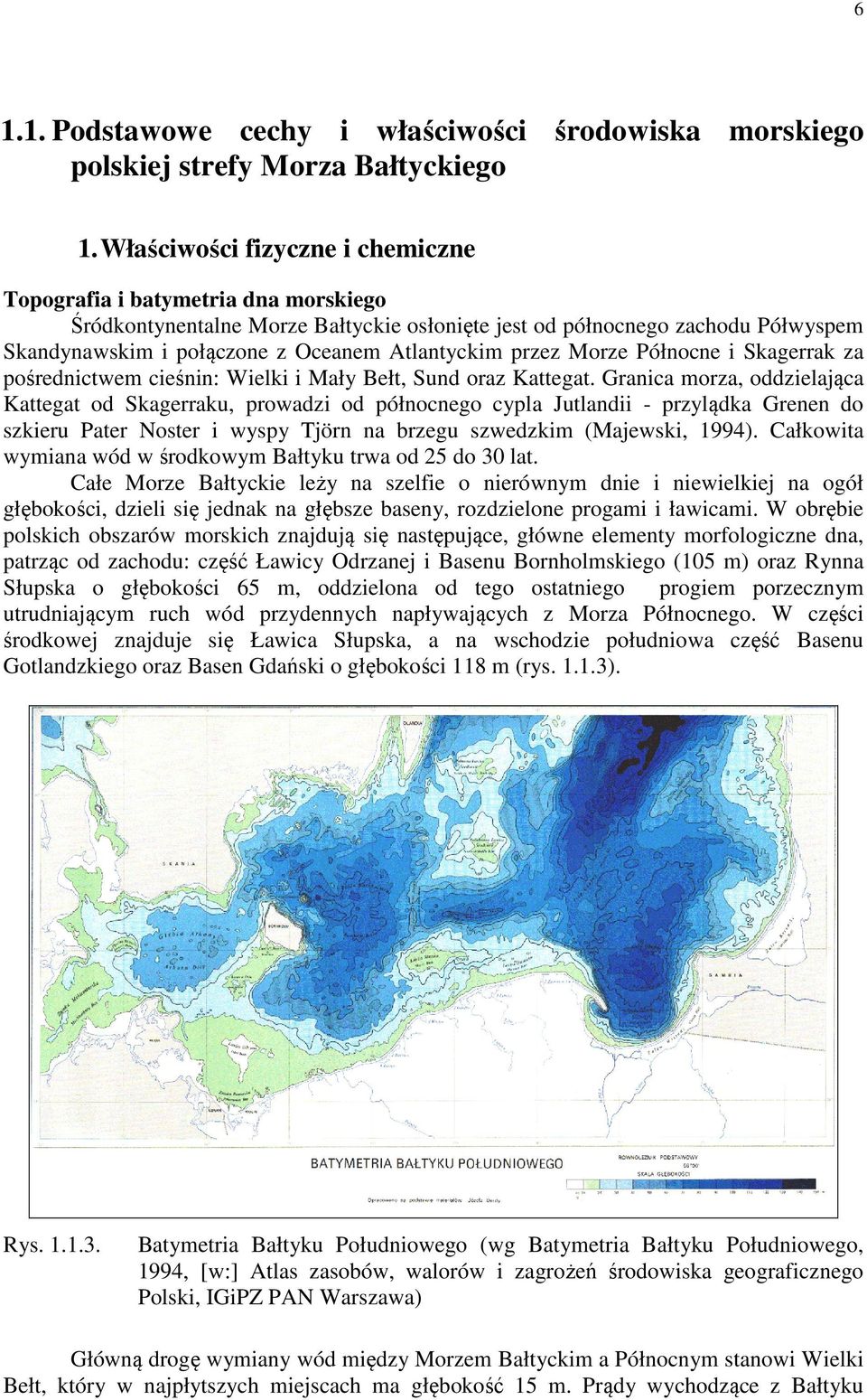 przez Morze Północne i Skagerrak za pośrednictwem cieśnin: Wielki i Mały Bełt, Sund oraz Kattegat.