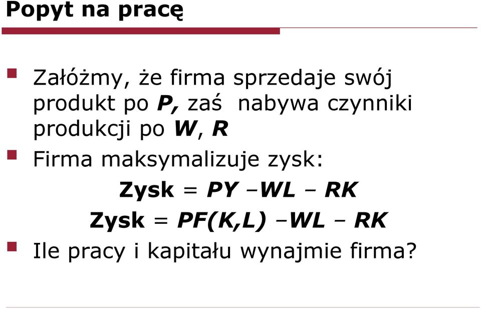 R Firma maksymalizuje zysk: Zysk = PY WL RK Zysk