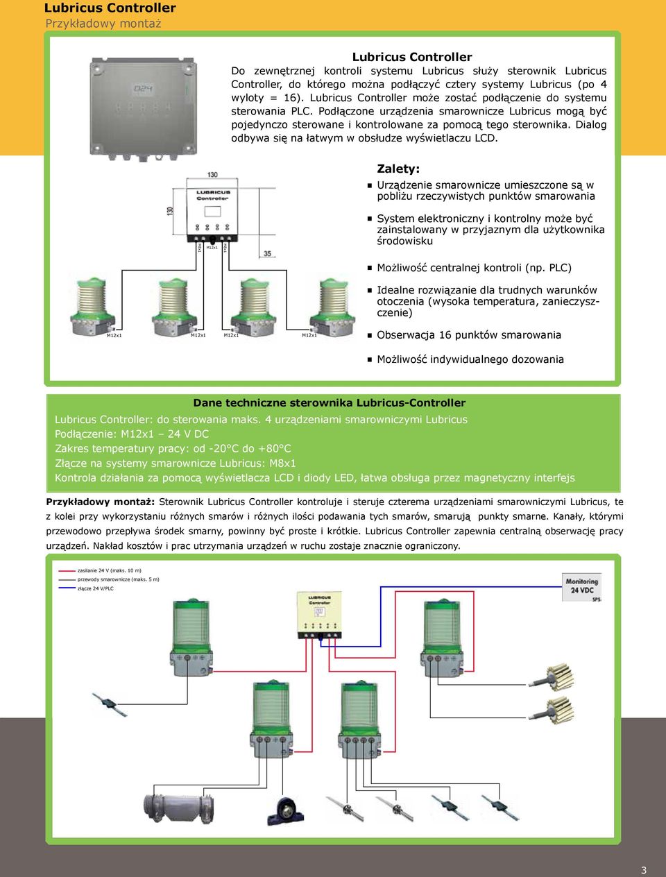 Dialog odbywa się na łatwym w obsłudze wyświetlaczu LCD M81 M81 Zalety: Urządzenie smarownicze umieszczone są w pobliżu rzeczywistych punktów smarowania System elektroniczny i kontrolny może być