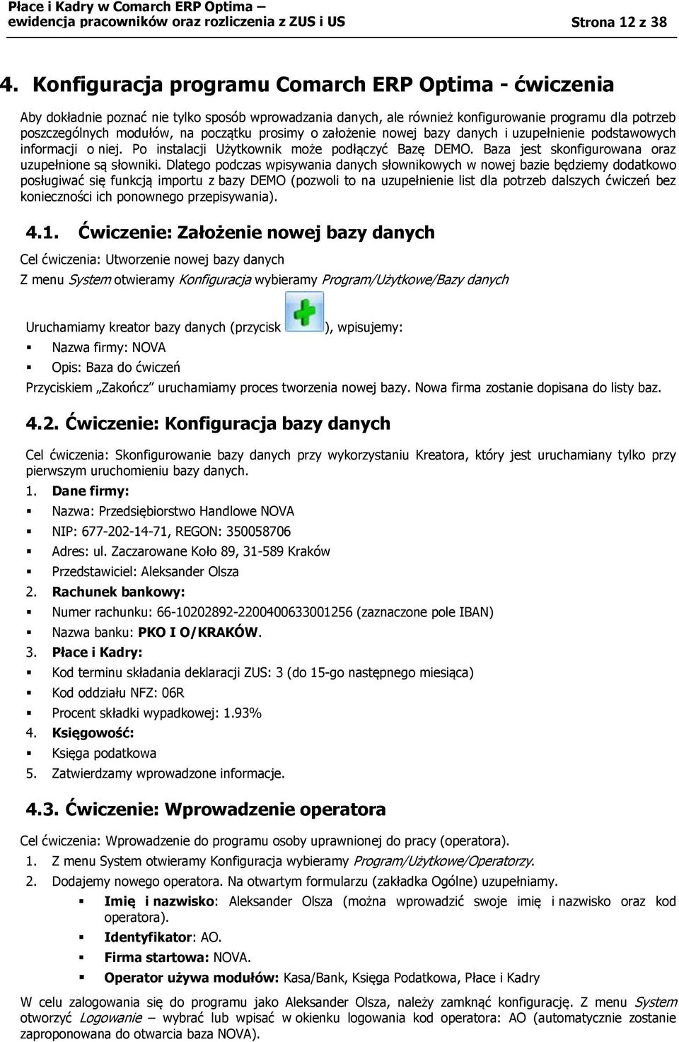 prosimy o założenie nowej bazy danych i uzupełnienie podstawowych informacji o niej. Po instalacji Użytkownik może podłączyć Bazę DEMO. Baza jest skonfigurowana oraz uzupełnione są słowniki.