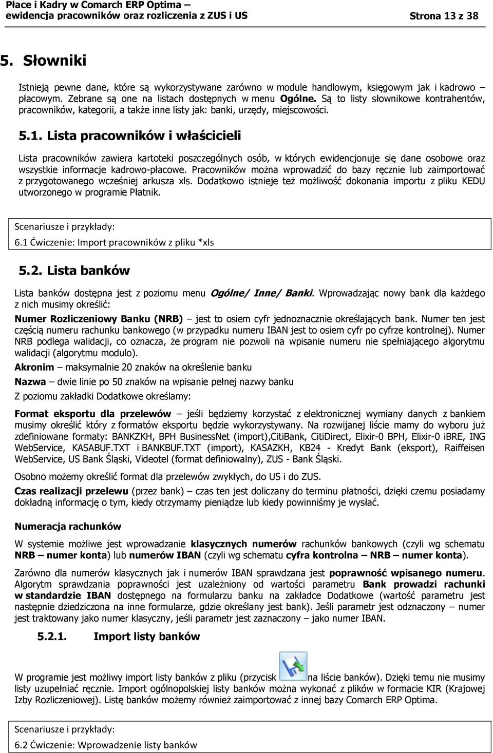 Lista pracowników i właścicieli Lista pracowników zawiera kartoteki poszczególnych osób, w których ewidencjonuje się dane osobowe oraz wszystkie informacje kadrowo-płacowe.