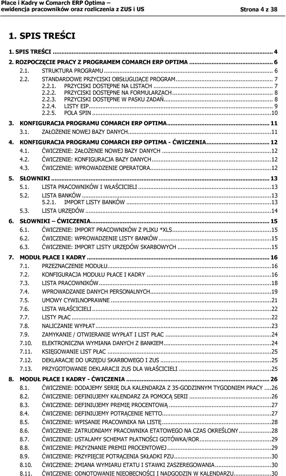 KONFIGURACJA PROGRAMU COMARCH ERP OPTIMA... 11 3.1. ZAŁOŻENIE NOWEJ BAZY DANYCH... 11 4. KONFIGURACJA PROGRAMU COMARCH ERP OPTIMA - ĆWICZENIA... 12 4.1. ĆWICZENIE: ZAŁOŻENIE NOWEJ BAZY DANYCH... 12 4.2. ĆWICZENIE: KONFIGURACJA BAZY DANYCH.