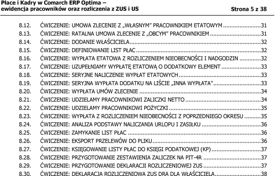 ĆWICZENIE: UZUPEŁNIAMY WYPŁATĘ ETATOWĄ O DODATKOWY ELEMENT... 33 8.18. ĆWICZENIE: SERYJNE NALICZENIE WYPŁAT ETATOWYCH... 33 8.19. ĆWICZENIE: SERYJNA WYPŁATA DODATKU NA LIŚCIE INNA WYPŁATA... 33 8.20.