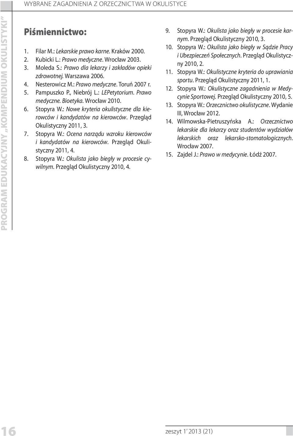 Stopyra W.: Nowe kryteria okulistyczne dla kierowców i kandydatów na kierowców. Przegląd Okulistyczny 2011, 3. 7. Stopyra W.: Ocena narządu wzroku kierowców i kandydatów na kierowców.