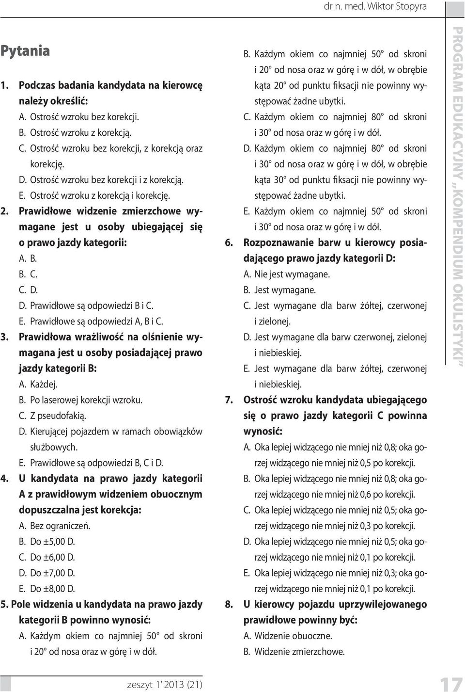 Prawidłowe widzenie zmierzchowe wymagane jest u osoby ubiegającej się o prawo jazdy kategorii: Prawidłowe są odpowiedzi B i Prawidłowe są odpowiedzi A, B i 3.