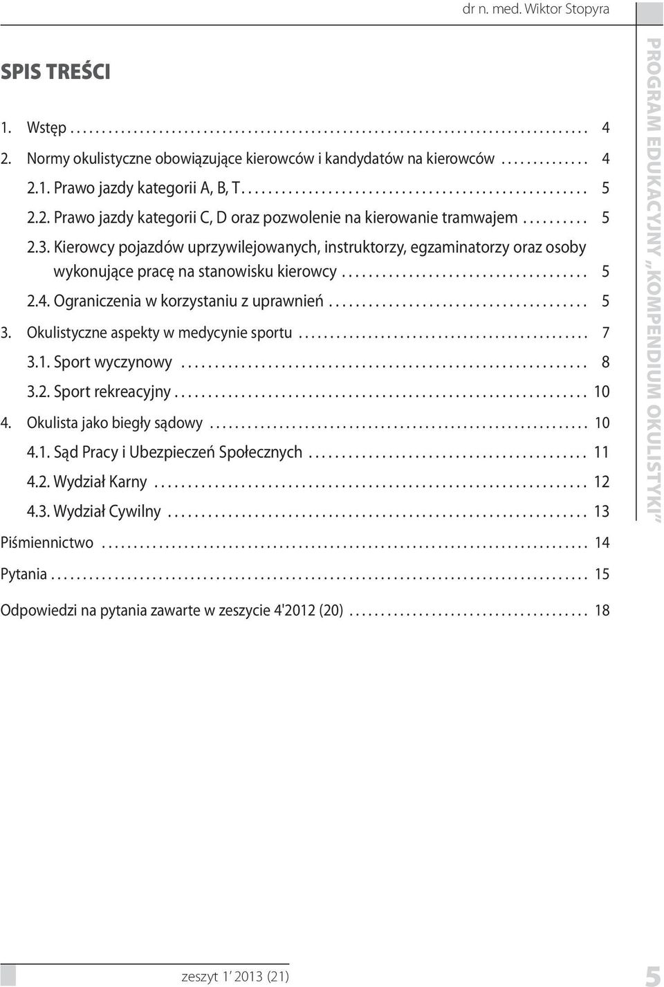 ......... 5 2.3. Kierowcy pojazdów uprzywilejowanych, instruktorzy, egzaminatorzy oraz osoby wykonujące pracę na stanowisku kierowcy..................................... 5 2.4.