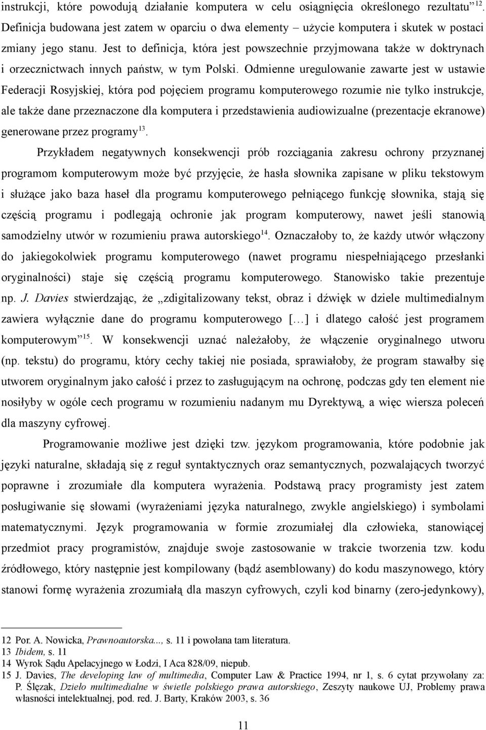 Jest to definicja, która jest powszechnie przyjmowana także w doktrynach i orzecznictwach innych państw, w tym Polski.