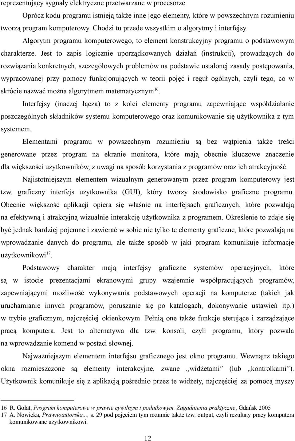 Jest to zapis logicznie uporządkowanych działań (instrukcji), prowadzących do rozwiązania konkretnych, szczegółowych problemów na podstawie ustalonej zasady postępowania, wypracowanej przy pomocy