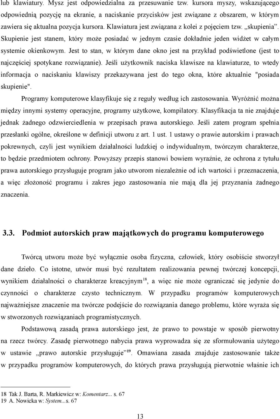 Klawiatura jest związana z kolei z pojęciem tzw. skupienia. Skupienie jest stanem, który może posiadać w jednym czasie dokładnie jeden widżet w całym systemie okienkowym.