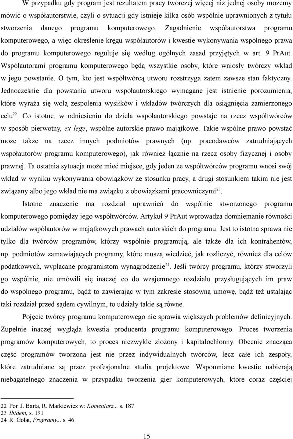 Zagadnienie współautorstwa programu komputerowego, a więc określenie kręgu współautorów i kwestie wykonywania wspólnego prawa do programu komputerowego reguluje się według ogólnych zasad przyjętych w