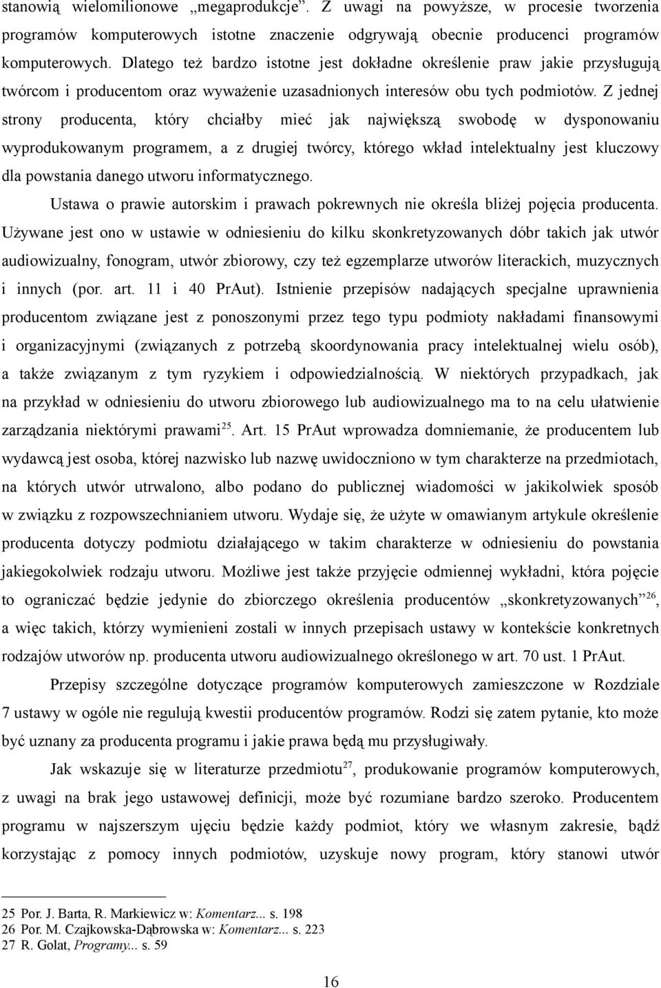 Z jednej strony producenta, który chciałby mieć jak największą swobodę w dysponowaniu wyprodukowanym programem, a z drugiej twórcy, którego wkład intelektualny jest kluczowy dla powstania danego