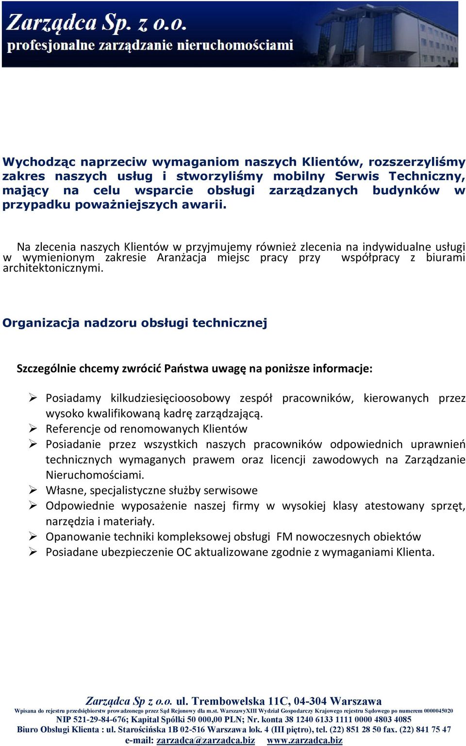 Organizacja nadzoru obsługi technicznej Szczególnie chcemy zwrócić Państwa uwagę na poniższe informacje: Posiadamy kilkudziesięcioosobowy zespół pracowników, kierowanych przez wysoko kwalifikowaną