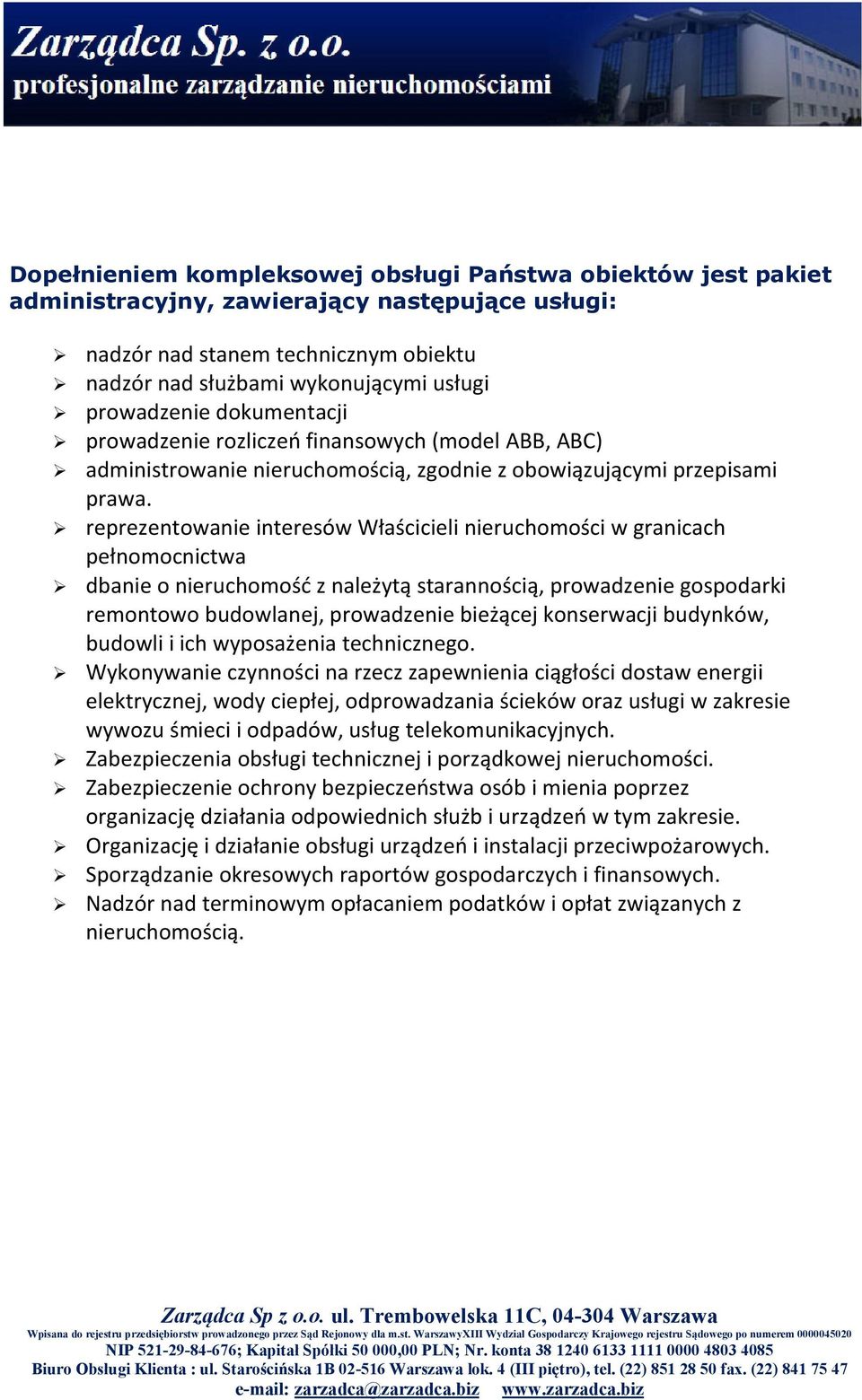 reprezentowanie interesów Właścicieli nieruchomości w granicach pełnomocnictwa dbanie o nieruchomość z należytą starannością, prowadzenie gospodarki remontowo budowlanej, prowadzenie bieżącej