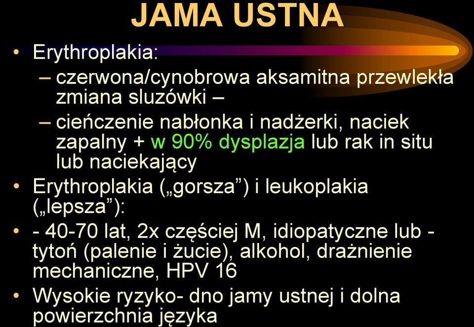 ( gorsza ) i leukoplakia ( lepsza ): - 40-70 lat, 2x częściej M, idiopatyczne lub - tytoń (palenie i