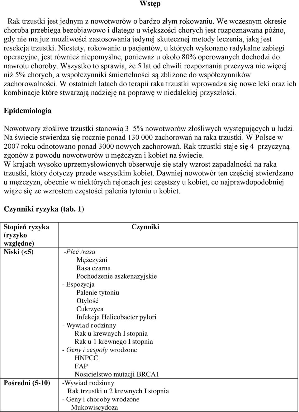 trzustki. Niestety, rokowanie u pacjentów, u których wykonano radykalne zabiegi operacyjne, jest również niepomyślne, ponieważ u około 80% operowanych dochodzi do nawrotu choroby.